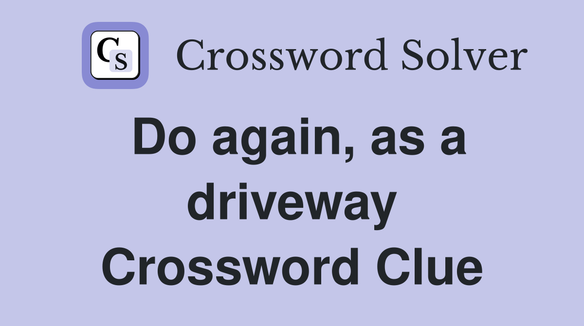 Do again, as a driveway Crossword Clue Answers Crossword Solver